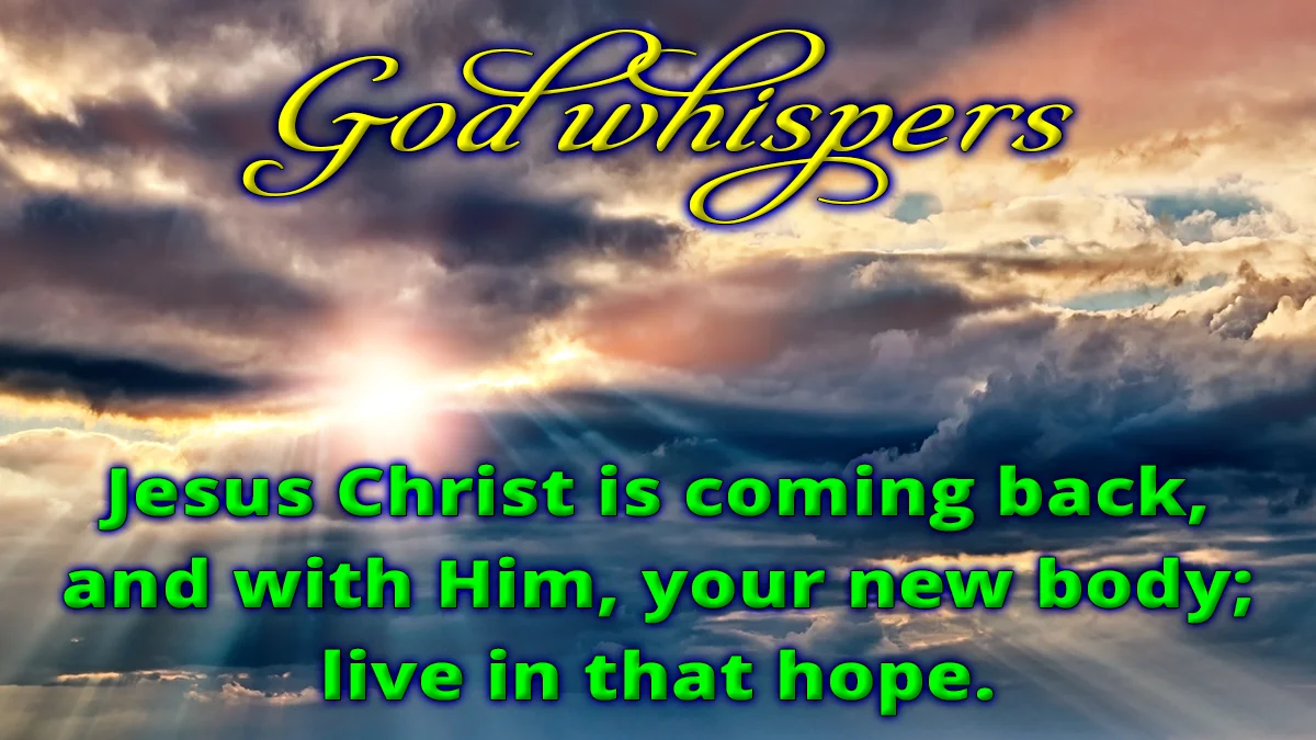 Sunbeams through clouds image, God whispers Jesus Christ is coming back, and with Him, your new body; live in that hope.