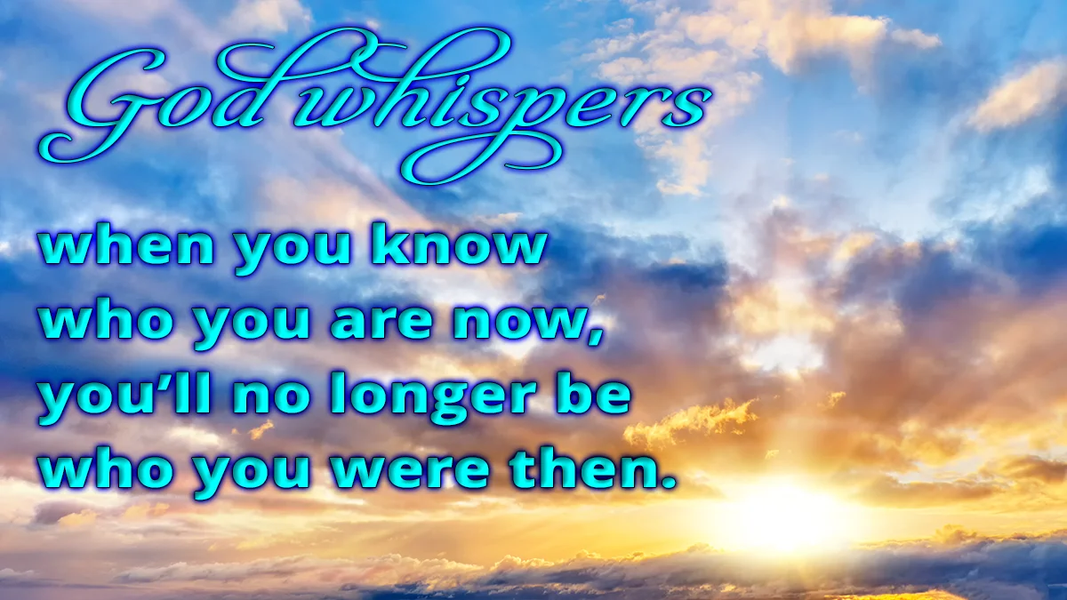 Cloudy sunset image, God whispers when you know who you are now, you'll no longer be who you were then.