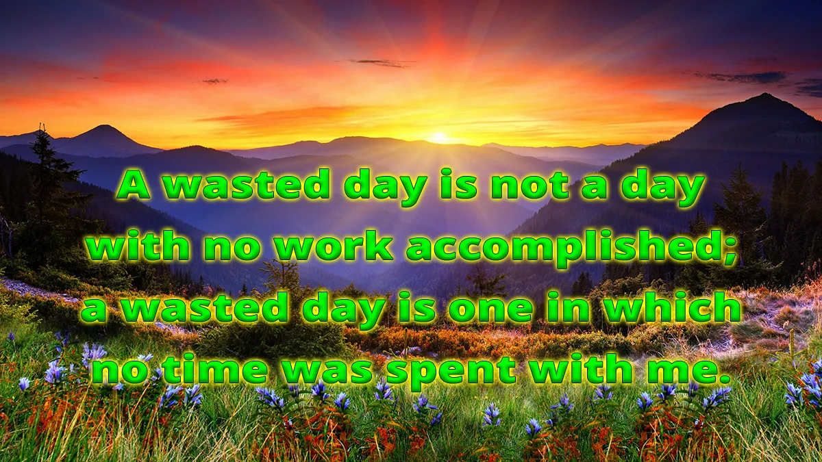 Mountain sunset image, A wasted day is not a day with no work accomplished; a wasted day is one in which no time was spent with me.